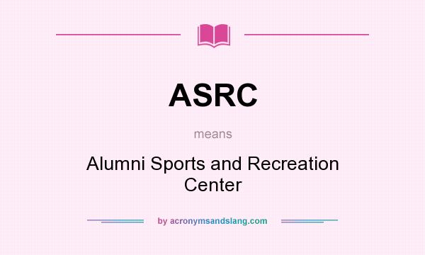 What does ASRC mean? It stands for Alumni Sports and Recreation Center