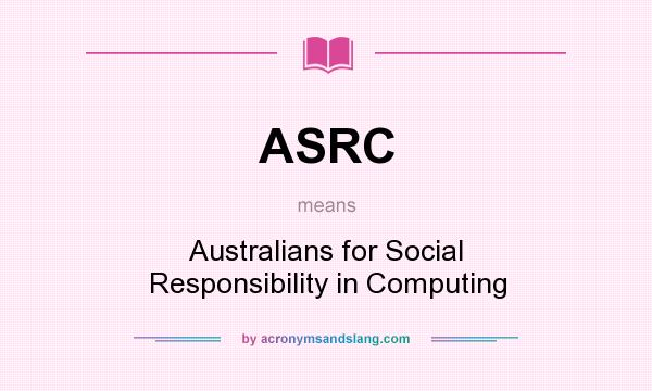 What does ASRC mean? It stands for Australians for Social Responsibility in Computing