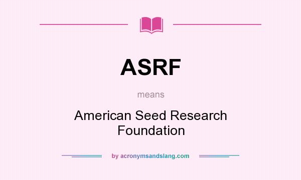 What does ASRF mean? It stands for American Seed Research Foundation