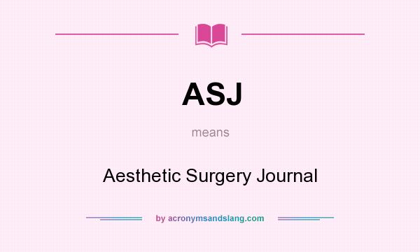 What does ASJ mean? It stands for Aesthetic Surgery Journal