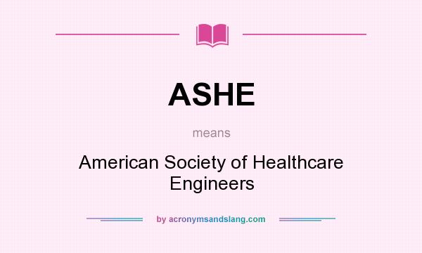 What does ASHE mean? It stands for American Society of Healthcare Engineers