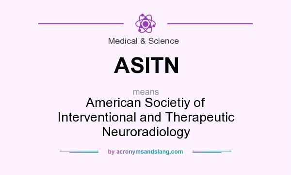 What does ASITN mean? It stands for American Societiy of Interventional and Therapeutic Neuroradiology