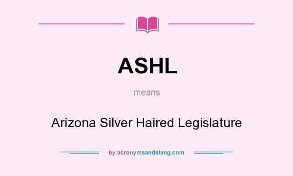 What does ASHL mean? It stands for Arizona Silver Haired Legislature