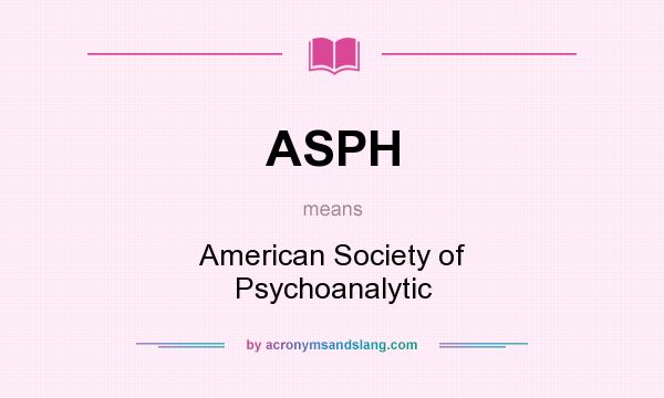What does ASPH mean? It stands for American Society of Psychoanalytic