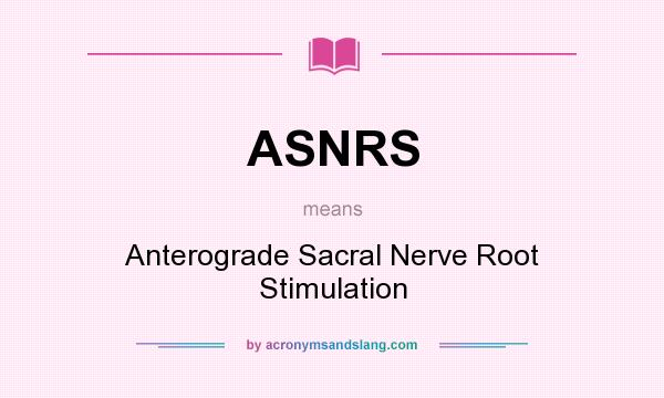 What does ASNRS mean? It stands for Anterograde Sacral Nerve Root Stimulation