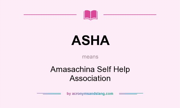 What does ASHA mean? It stands for Amasachina Self Help Association