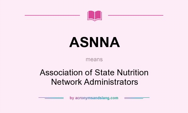 What does ASNNA mean? It stands for Association of State Nutrition Network Administrators