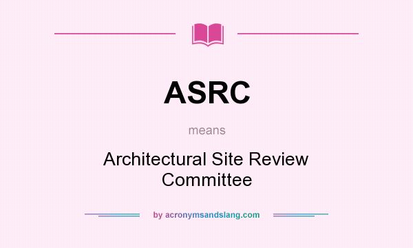 What does ASRC mean? It stands for Architectural Site Review Committee