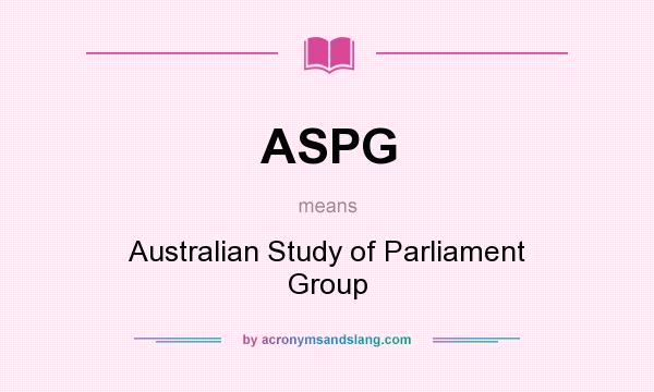 What does ASPG mean? It stands for Australian Study of Parliament Group