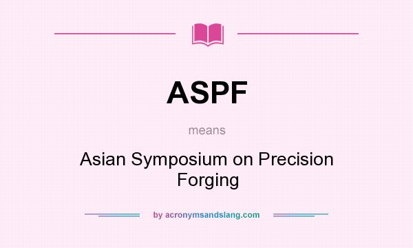 What does ASPF mean? It stands for Asian Symposium on Precision Forging