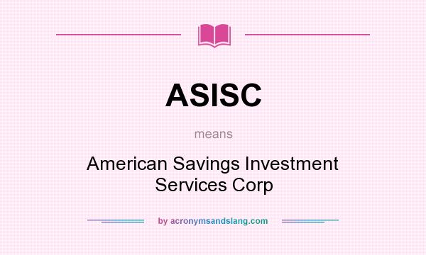 What does ASISC mean? It stands for American Savings Investment Services Corp