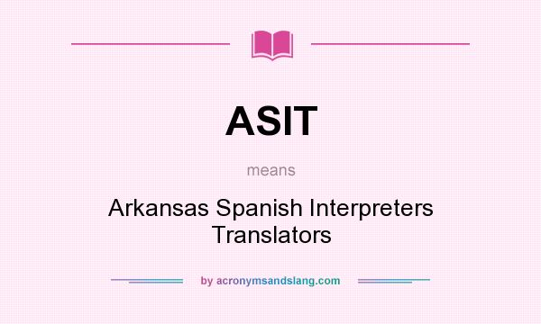 What does ASIT mean? It stands for Arkansas Spanish Interpreters Translators