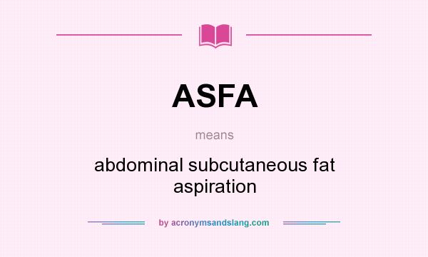 What does ASFA mean? It stands for abdominal subcutaneous fat aspiration