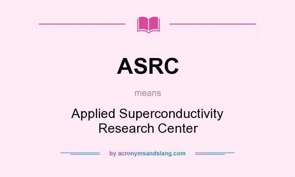 What does ASRC mean? It stands for Applied Superconductivity Research Center