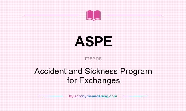 What does ASPE mean? It stands for Accident and Sickness Program for Exchanges
