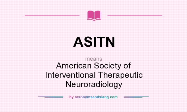 What does ASITN mean? It stands for American Society of Interventional Therapeutic Neuroradiology