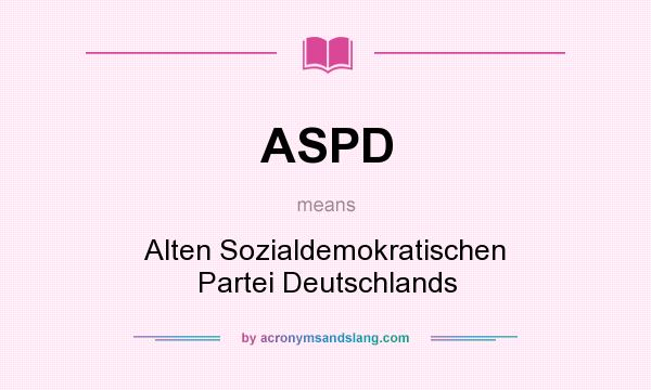 What does ASPD mean? It stands for Alten Sozialdemokratischen Partei Deutschlands