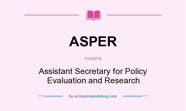 What does ASPER mean? It stands for Assistant Secretary for Policy Evaluation and Research