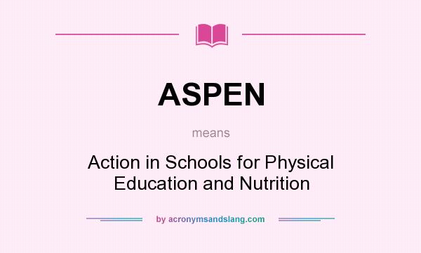 What does ASPEN mean? It stands for Action in Schools for Physical Education and Nutrition
