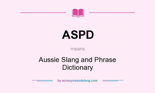 What does ASPD mean? It stands for Aussie Slang and Phrase Dictionary