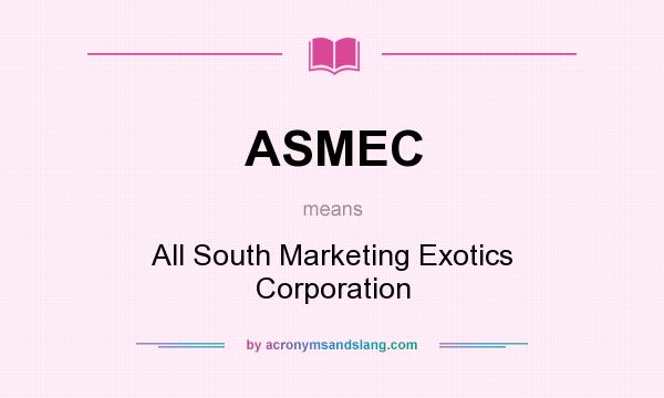 What does ASMEC mean? It stands for All South Marketing Exotics Corporation