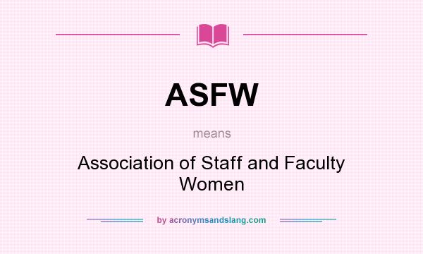 What does ASFW mean? It stands for Association of Staff and Faculty Women
