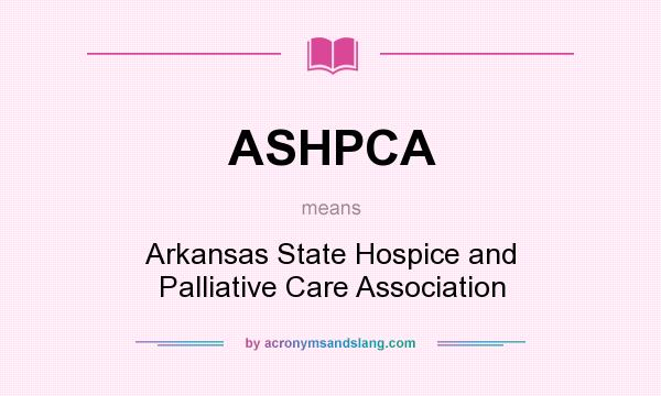 What does ASHPCA mean? It stands for Arkansas State Hospice and Palliative Care Association