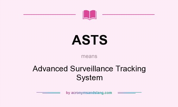 What does ASTS mean? It stands for Advanced Surveillance Tracking System