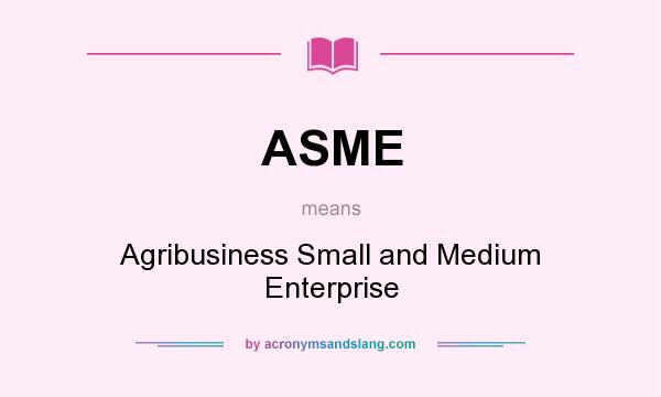 What does ASME mean? It stands for Agribusiness Small and Medium Enterprise