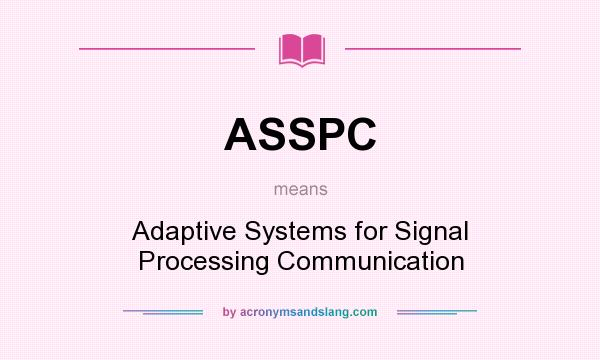 What does ASSPC mean? It stands for Adaptive Systems for Signal Processing Communication