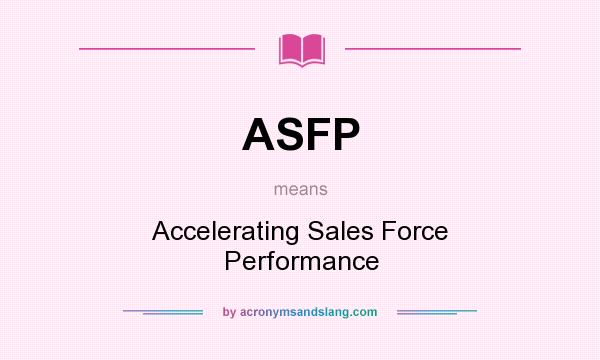 What does ASFP mean? It stands for Accelerating Sales Force Performance