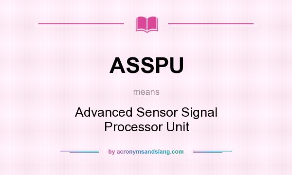 What does ASSPU mean? It stands for Advanced Sensor Signal Processor Unit