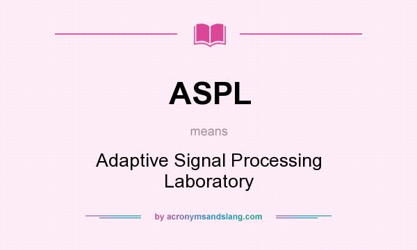 What does ASPL mean? It stands for Adaptive Signal Processing Laboratory