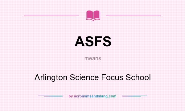 What does ASFS mean? It stands for Arlington Science Focus School