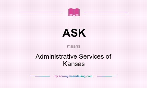 What does ASK mean? It stands for Administrative Services of Kansas