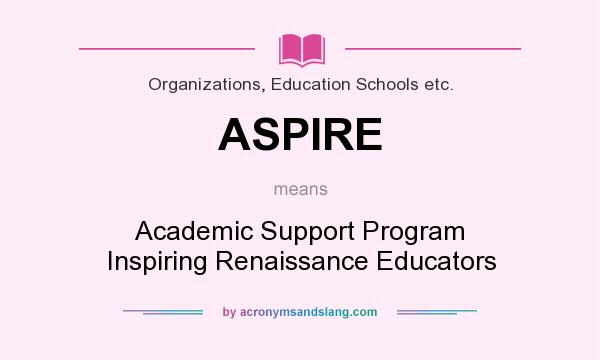What does ASPIRE mean? It stands for Academic Support Program Inspiring Renaissance Educators