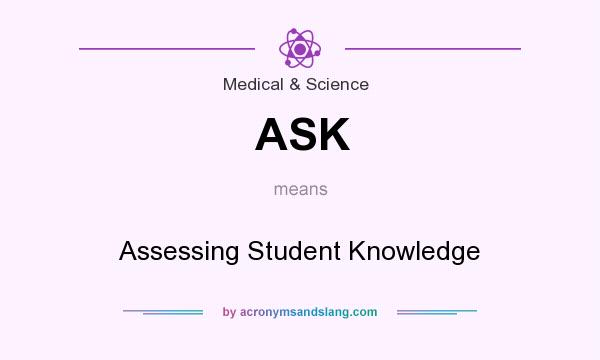 What does ASK mean? It stands for Assessing Student Knowledge