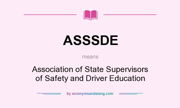 What does ASSSDE mean? It stands for Association of State Supervisors of Safety and Driver Education