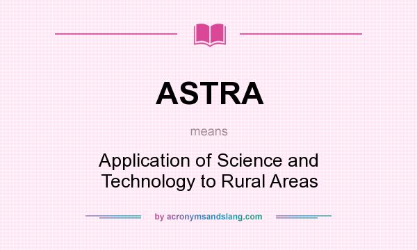 What does ASTRA mean? It stands for Application of Science and Technology to Rural Areas