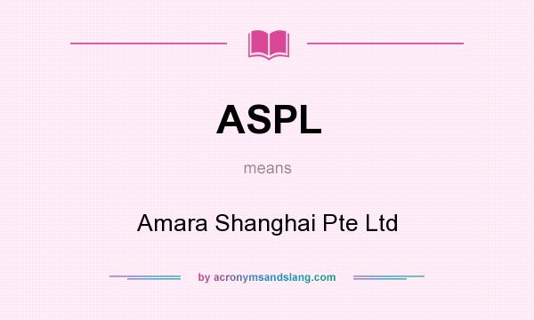 What does ASPL mean? It stands for Amara Shanghai Pte Ltd