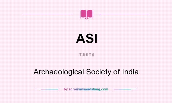 What does ASI mean? It stands for Archaeological Society of India