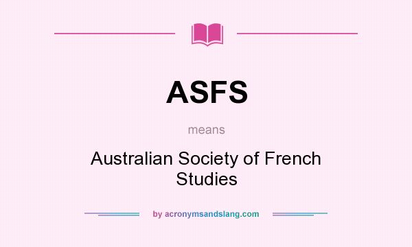 What does ASFS mean? It stands for Australian Society of French Studies