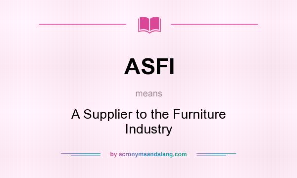 What does ASFI mean? It stands for A Supplier to the Furniture Industry