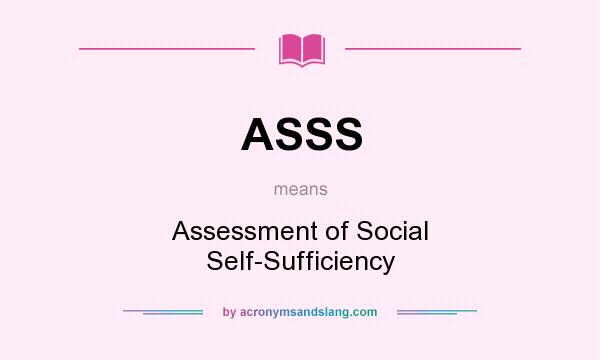 What does ASSS mean? It stands for Assessment of Social Self-Sufficiency