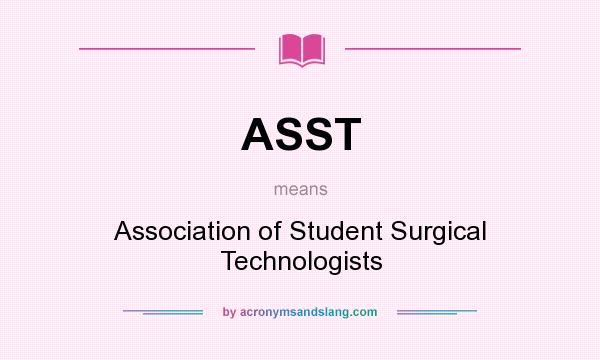 What does ASST mean? It stands for Association of Student Surgical Technologists