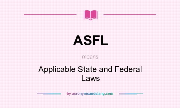 What does ASFL mean? It stands for Applicable State and Federal Laws