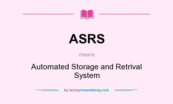 What does ASRS mean? It stands for Automated Storage and Retrival System