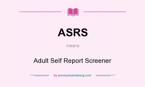 What does ASRS mean? It stands for Adult Self Report Screener