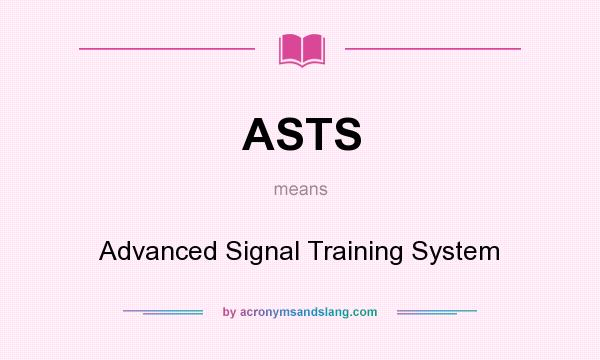 What does ASTS mean? It stands for Advanced Signal Training System