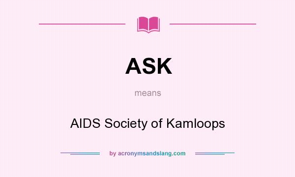 What does ASK mean? It stands for AIDS Society of Kamloops